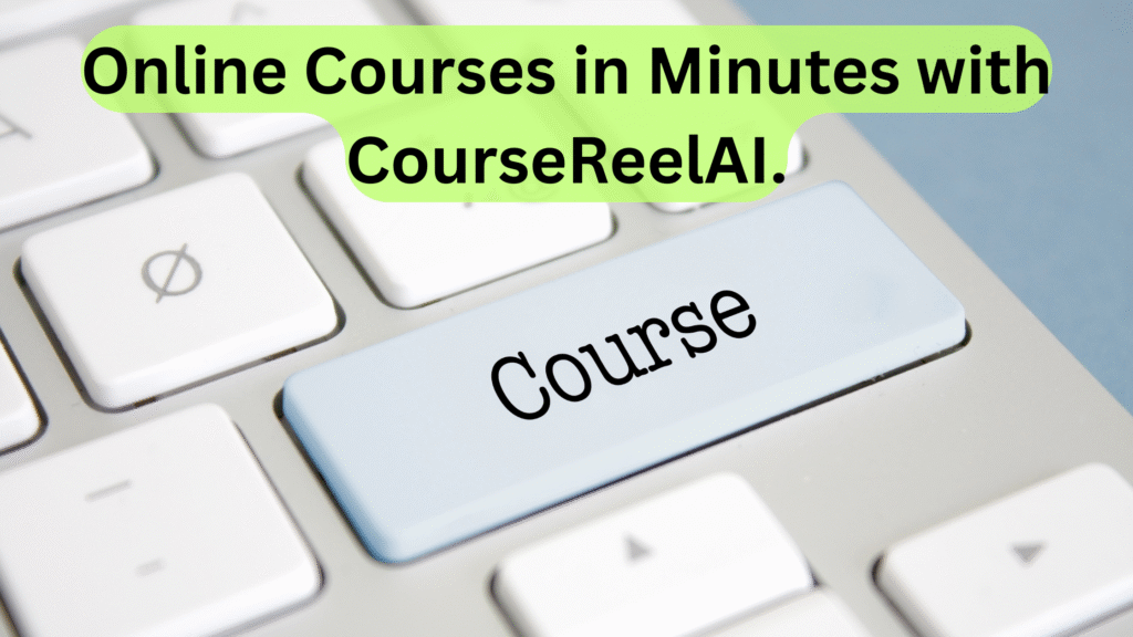 Online Courses in Minutes with CourseReelAI.