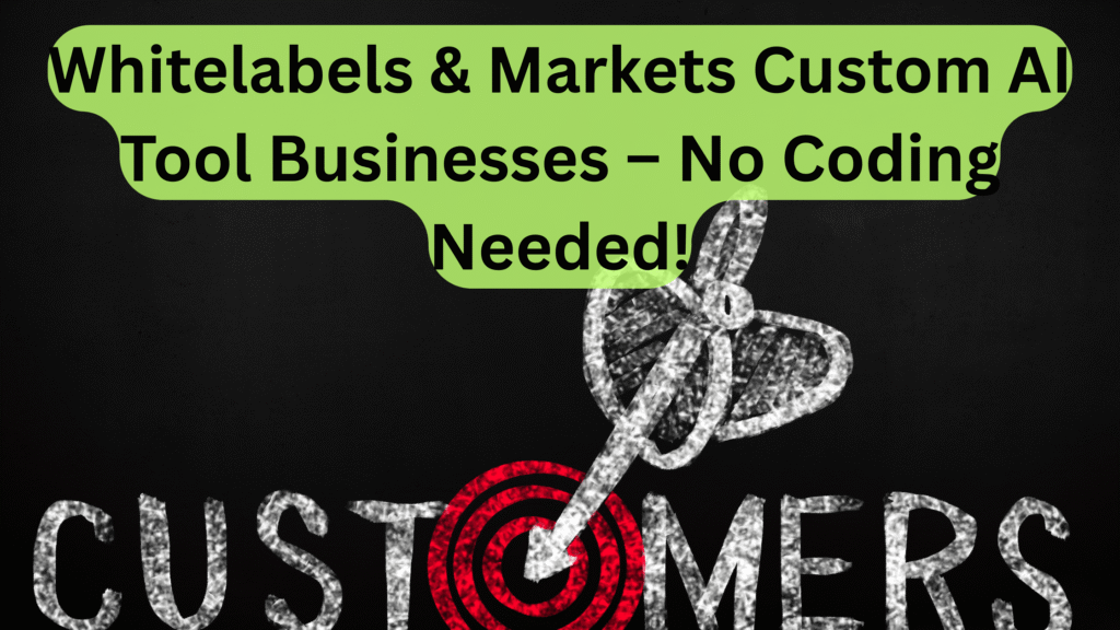 Whitelabels & Markets Custom AI Tool Businesses – No Coding Needed!